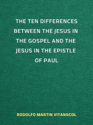 cover image of The Ten Differences between the Jesus in the Gospel and the Jesus in the Epistle of Paul